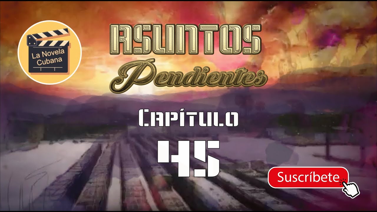 ASUNTOS PENDIENTES  | CAP 45 | La Novela Cubana