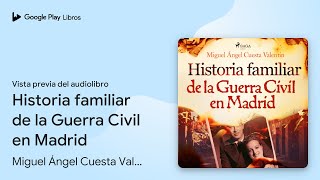Historia familiar de la Guerra Civil en Madrid de Miguel Ángel Cuesta… · Vista previa del audiolibro