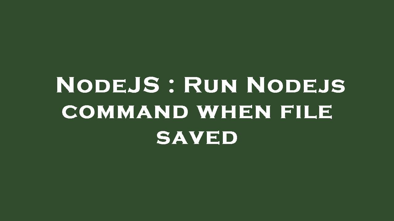 NodeJS : Run Nodejs command when file saved - YouTube
