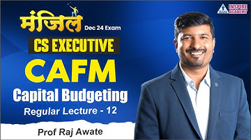 Capital Budgeting Lecture 12 | CAFM | CS Executive | By Raj Awate