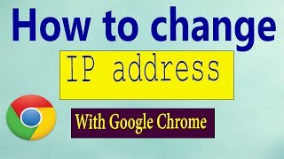 How to Change IP Address with Google Chrome in 20 Seconds