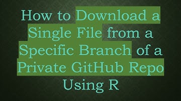 How to Download a Single File from a Specific Branch of a Private GitHub Repo Using R