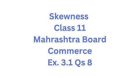 Skewness | Class 11 | Maharashtra Board | Commerce | HSC | Ex. 3.1 Qs. 8