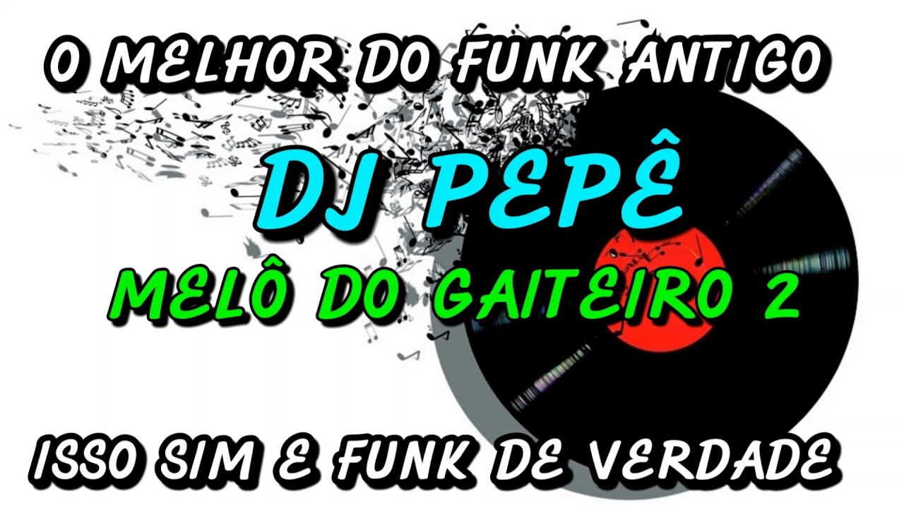 FUNK ANTIGO : DJ PEPÊ -MELÔ DO GAITEIRO