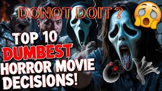 🔥 Top 10 Dumbest Decisions in Horror Movies That Made Us Scream "DON’T DO IT!" 🔪#HorrorMovies#Scary