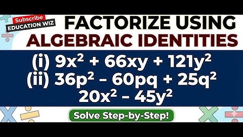 Factorisation Using Algebraic Identities | Factorise Algebraic Expressions