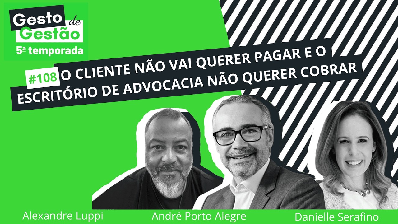 O cliente não vai querer pagar e o escritório de advocacia não querer cobrar - 108 Gesto de Gestão