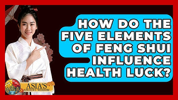 How Do The Five Elements Of Feng Shui Influence Health Luck? - Asia
