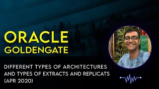 Oracle Goldengate Types of Architecture (Classic and MSA) and Types of Extracts and Replicats