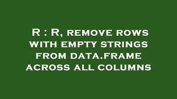R : R, remove rows with empty strings from data.frame across all columns