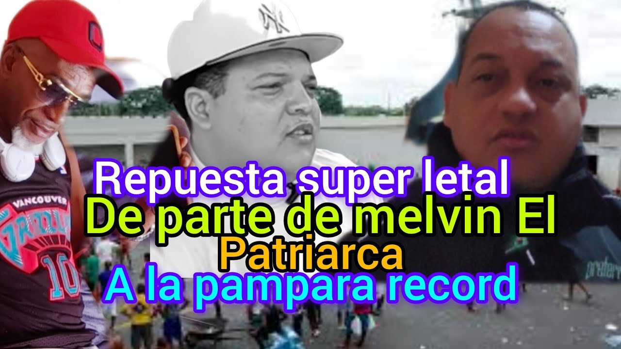 REPUESTA SUPER LETAL DE PARTE DE MELVIN EL PATRIARCA A LA PAMPARA RECORD