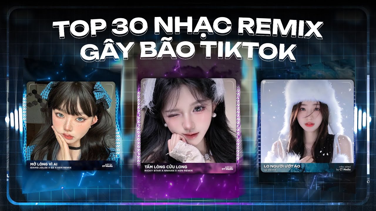 TOP 30 Nhạc Trẻ Remix Gây Bão TikTok 2026: Tấm Lòng Cửu Long Remix, Mở Lòng Vì Ai, Lo Người Ướt Áo