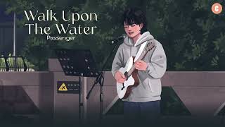 [Lyrics + Vietsub] Walk Upon The Water -Passenger