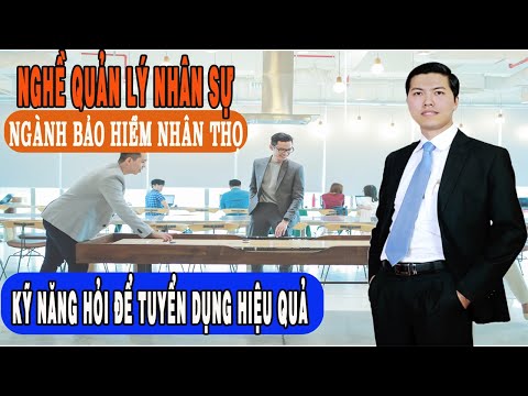 Hỏi để giỏi tuyển dụng, bí quyết phát triển đội nhóm ngành bảo hiểm nhân thọ-D. giả Nguyễn Thanh An