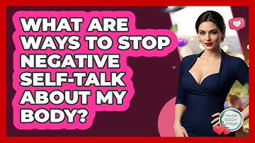 What Are Ways To Stop Negative Self-talk About My Body? - Inside Body Image