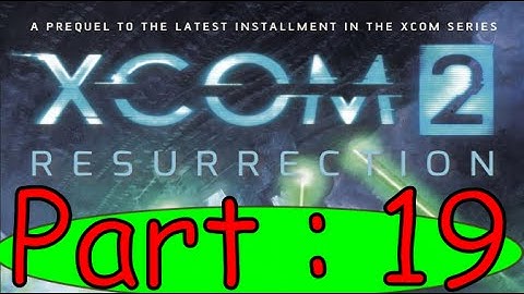 Xcom 2 : Resurrection Book Summary Part 19.