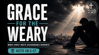 Grace for a Weary Servant - Acts 18:1-17