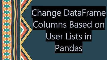 Change DataFrame Columns Based on User Lists in Pandas