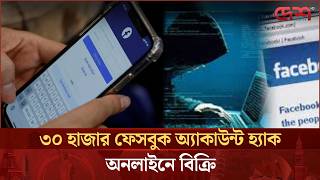 ৩০ হাজার ফেসবুক অ্যাকাউন্ট হ্যাক, অনলাইনে বিক্রি