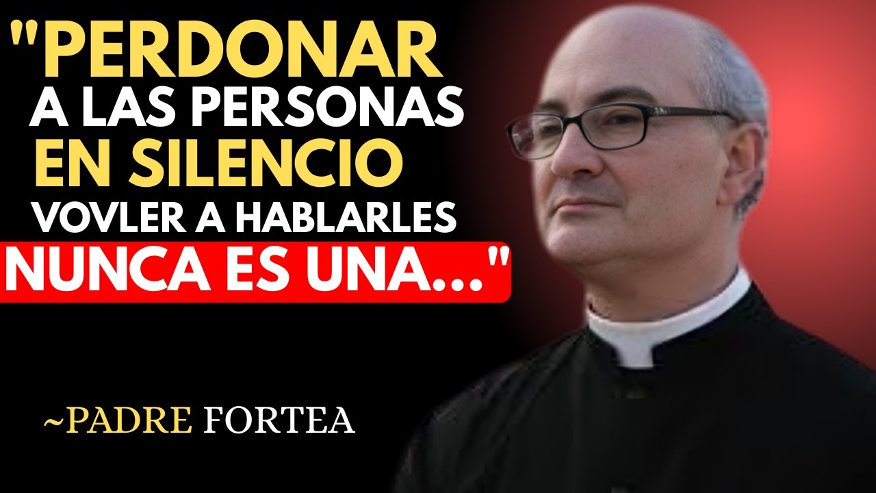 PERDONAR A LAS PERSONAS EN SILENCIO VOVLER A HABLARLES NUNCA ES UNA... '' PADRE FORTEA