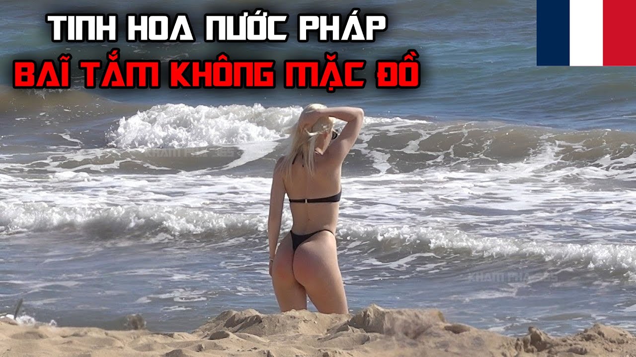 7 sự thật trần trụi ở PHÁP nơi có bãi tắm ĐỘC NHẤT VỘ NHỊ TRÊN THẾ GIỚI