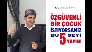 ÖZGÜVENLİ BİR ÇOCUK İSTİYORSANIZ BU 5 ŞEYİ YAPIN! | Canten Kaya