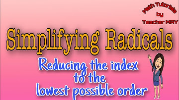 How to Simplify Radicals|How to Reduce the index to the lowest possible order||MPante Math Tutorials