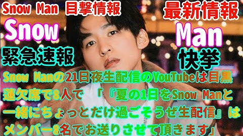 Snow Manの21日夜生配信のYouTubeは目黒蓮欠席で8人で 「『夏の1日をSnow Manと一緒にちょっとだけ過ごそうぜ生配信』はメンバー8名でお送りさせて頂きます」