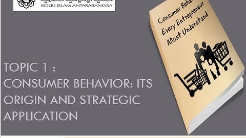 TOPIC 1 CONSUMER BEHAVIOR: ITS ORIGIN AND STRATEGIC APPLICATION (BUS2238) PART 1