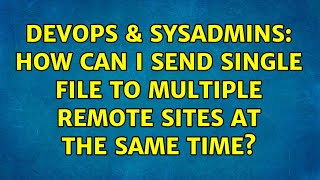 DevOps & SysAdmins: How can I send single file to multiple remote sites at the same time? Net Worth