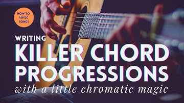 How To Write Songs - Writing Killer Chord Progressions with a little Chromatic Magic!