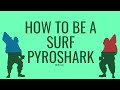 How to be a Surf Pyroshark ft. ran