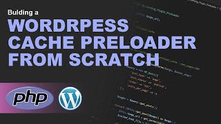 Building a WordPress Caching Preloader from Scratch - Full Advanced Tutorial