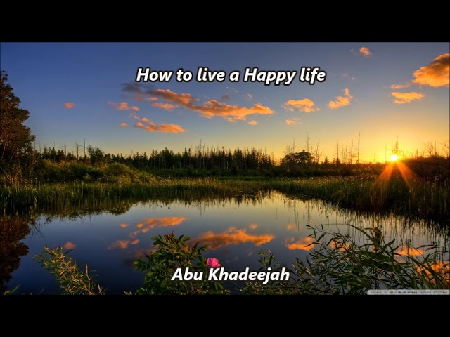 How to live a Happy life. by Abu Khadeejah class=