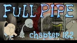 full pipe adventure - chapter 1&2
