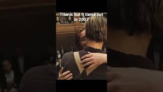 Titanic but it came out in 2007.