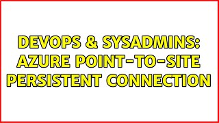Famous DevOps & SysAdmins: Azure point-to-site persistent connection Net Worth