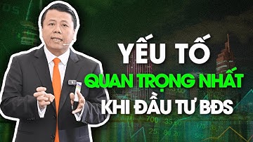 Yếu tố quan trọng nhất để đầu tư BĐS CHẮC THẮNG