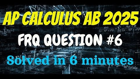 AP Calculus AB 2025 FRQ #6 – Step-by-Step Solution + Explanation
