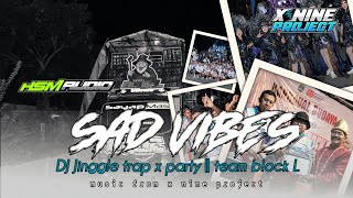 DJ SAD VIBES TRAP PARTY || JINGGLE BLOCK L FEAT HSM AUDIO & X NINE PROJECT🔥