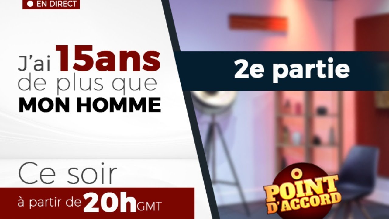 Point d'Accord j'ai 15 ans de plus que mon homme 2ème Partie YouTube