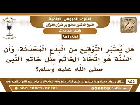 [854 -954] هل يعتبر التوقيع من البدع المحدثة، وأن السنة هو اتخاذ الخاتم مثل خاتم النبي ﷺ؟
