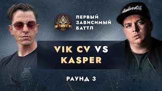 VIK CV vs KASPER - НЕ ПО СЦЕНАРИЮ / ПЕРВЫЙ ЗАВИСИМЫЙ БАТТЛ / 3 ROUND