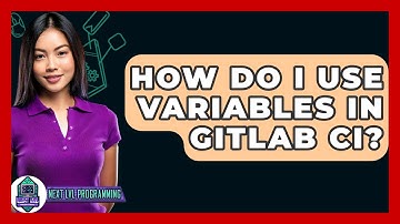 How Do I Use Variables In GitLab CI? - Next LVL Programming