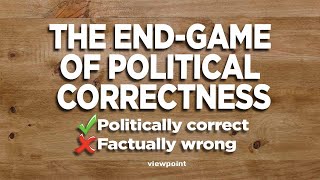 The End Game of Political Correctness