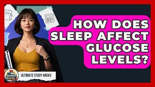 How Does Sleep Affect Glucose Levels? - Ultimate Study Hacks