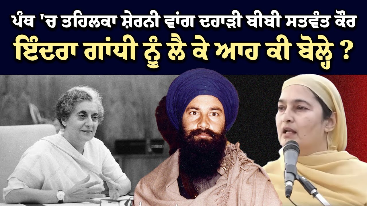 ਪੰਥ 'ਚ ਤਹਿਲਕਾ ਸ਼ੇਰਨੀ ਵਾਂਗ ਦਹਾੜੀ ਬੀਬੀ ਸਤਵੰਤ ਕੌਰ ਇੰਦਰਾ ਗਾਂਧੀ ਨੂੰ ਲੈ ਕੇ ਆਹ ਕੀ ਬੋਲ੍ਹੇ ?