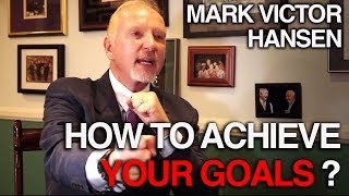 How to achieve your goal - Mark Victor Hansen