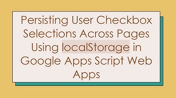 Persisting User Checkbox Selections Across Pages Using localStorage in Google Apps Script Web Apps
