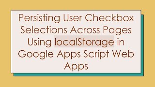 Persisting User Checkbox Selections Across Pages Using localStorage in Google Apps Script Web Apps